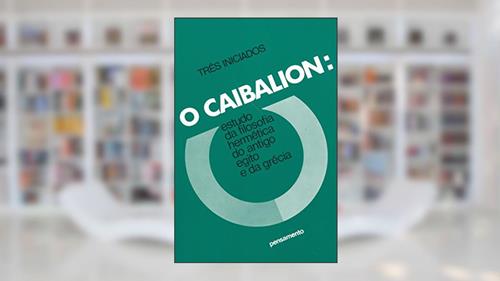 Capa de O Caibalion: Estudo da Filosofia Hermética do Antigo Egito e da Grécia, do autor Pensamento