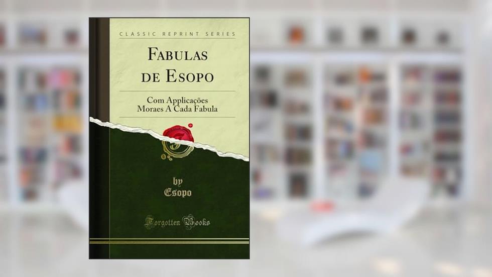 Fabulas de Esopo: Com Applicações Moraes A Cada Fabula (Classic Reprint), do autor Esopo Esopo