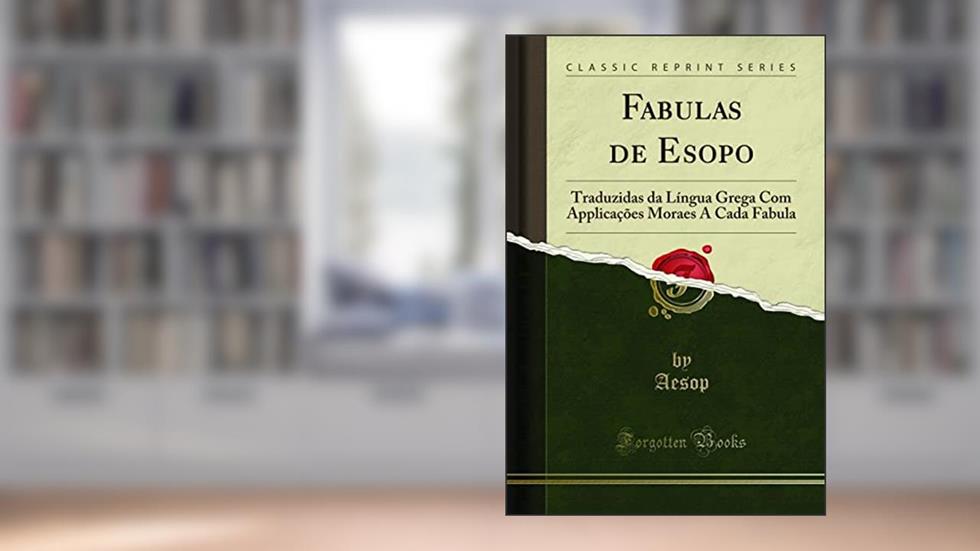 Fabulas de Esopo: Traduzidas da Língua Grega Com Applicações Moraes A Cada Fabula (Classic Reprint), do autor Aesop Aesop