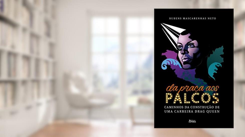 Da praça aos palcos: Caminhos da construção de uma carreira de drag queen, do autor Rubens Mascarenhas Neto