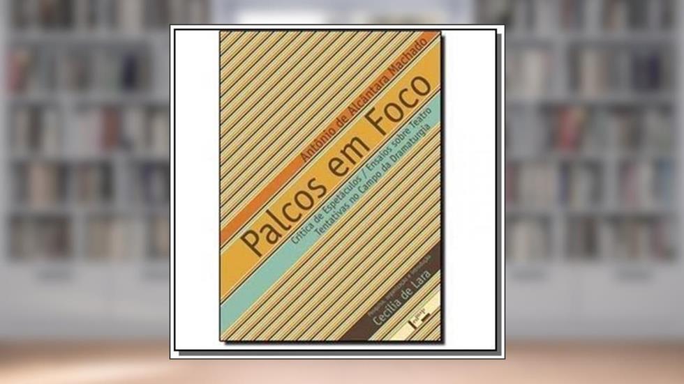 Palcos em Foco. Crítica de Espetáculos Ensaios Sobre Teatro. 1923-1933, do autor Cecília de Lara