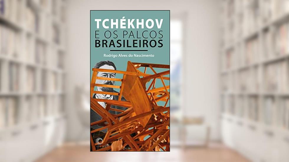 Tchékhov e os palcos brasileiros: 360, do autor Rodrigo Alves do Nascimento