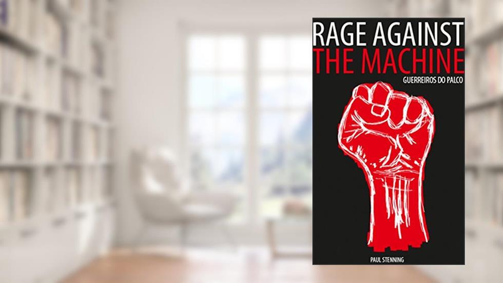 Rage Against the Machine. Guereiros do Palco, do autor Paul Stenning