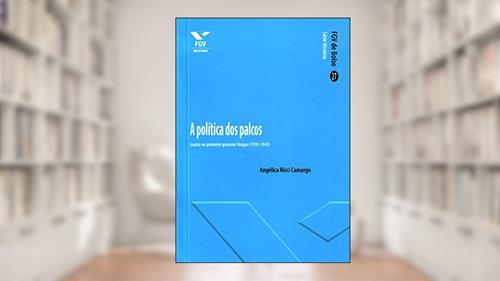 Capa de Política dos Palcos: Teatro no Primeiro Governo Vargas (1930-1945), do autor Angelica Ricci Camargo
