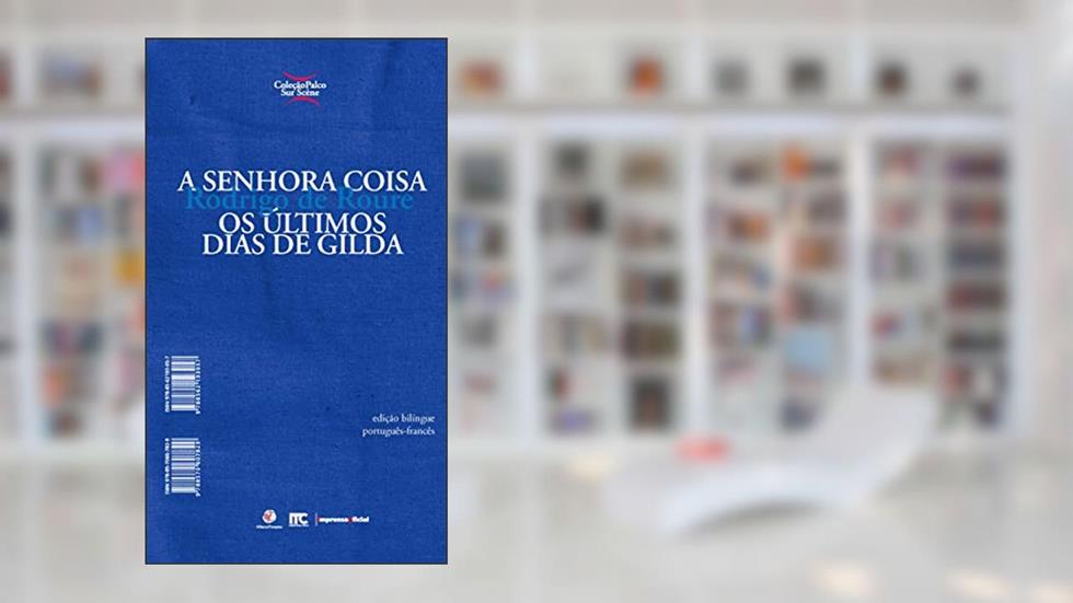 A Senhora Coisa. Os Últimos Dias De Gilda - Coleção Palco Sur Scène, do autor Rodrigo de Roure