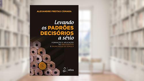 Capa de Levando os padrões decisórios a sério: Formação e Aplicação de Precedentes e Enunciados de Súmula, do autor Alexandre Freitas Câmara