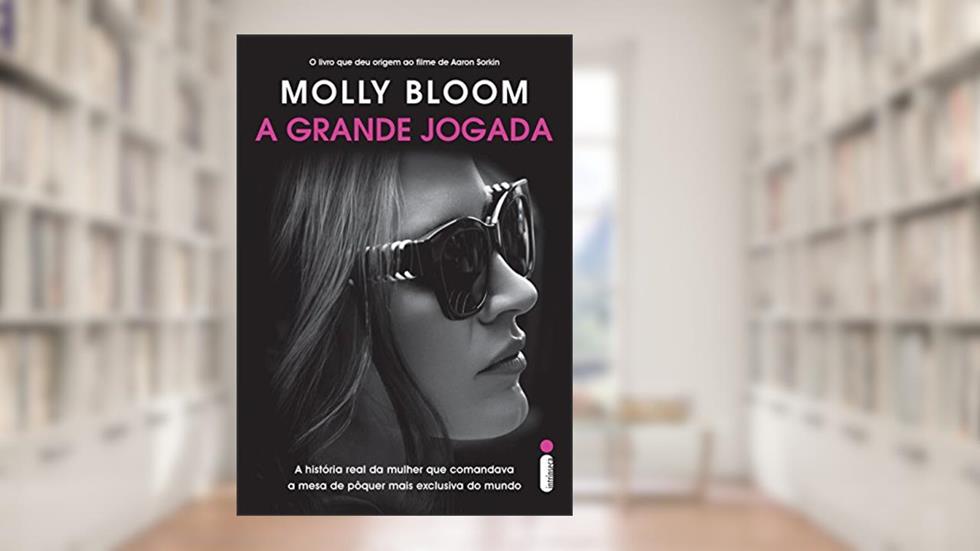 A grande jogada: A história real da mulher que comandou a mesa de pôquer mais exclusiva do mundo, do autor Molly Bloom