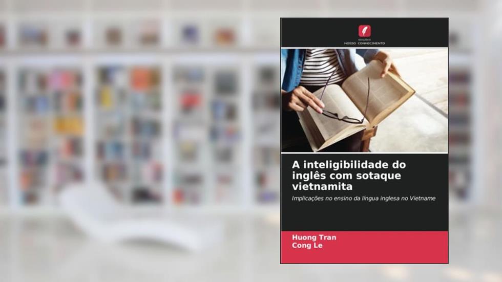 A inteligibilidade do inglês com sotaque vietnamita: Implicações no ensino da língua inglesa no Vietname, do autor Huong Tran; Cong Le