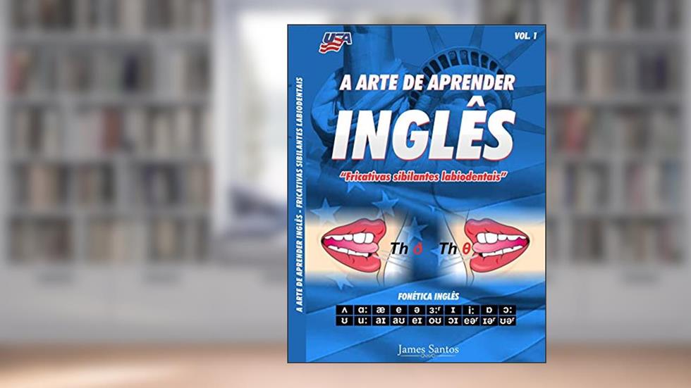 A Arte de Aprender Inglês: "Fricativas sibilantes labiodentais", do autor James Santos