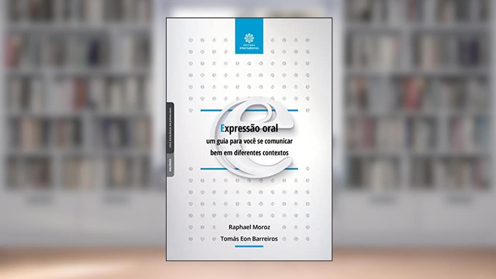 Expressão oral:: um guia para você se comunicar bem em diferentes contextos, do autor Raphael Moroz Teixeira; Tomás Eon Barreiros