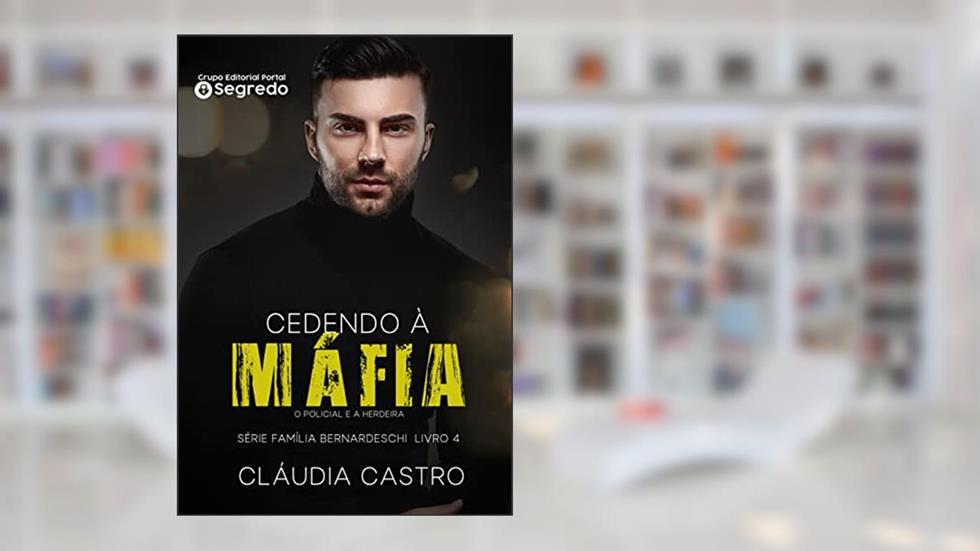 Cedendo à Máfia: O Policial e a Herdeira (Série Família Bernardeschi Livro 4), do autor Cláudia Castro