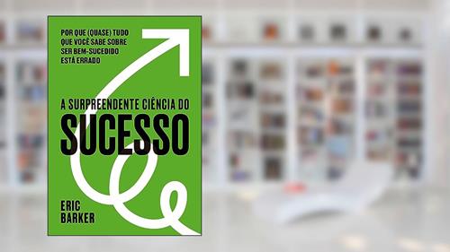 Capa de A surpreendente ciência do sucesso: Por que (quase) tudo que você sabe sobre ser bem-sucedido está errado, do autor Eric Barker