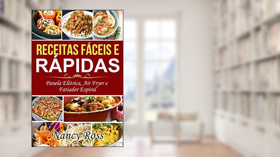 Receitas Fáceis e Rápidas: Panela Elétrica, Air Fryer e Fatiador Espiral, do autor Nancy Ross