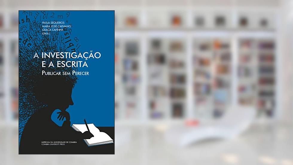 A Investigação e a Escrita: Publicar sem Perecer, do autor Paula Sequeiros; Maria José Carvalho; Graça Capinha