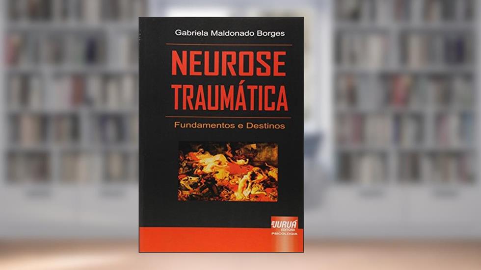 Neurose Traumática - Fundamentos e Destinos, do autor Gabriela Maldonado Borges