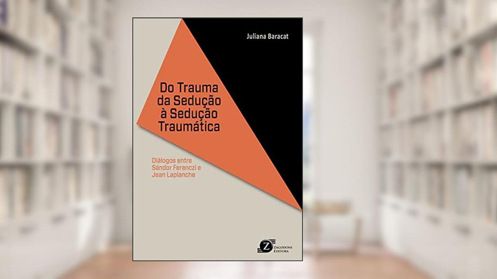 Do Trauma da Sedução à Sedução Traumática, do autor Juliana Baracat