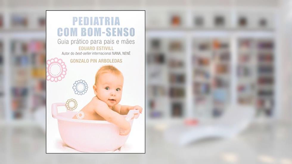 Pediatria com bom-senso: Guia prático para pais e mães, do autor Eduard Estivill; Gonzalo Pin Arboledas