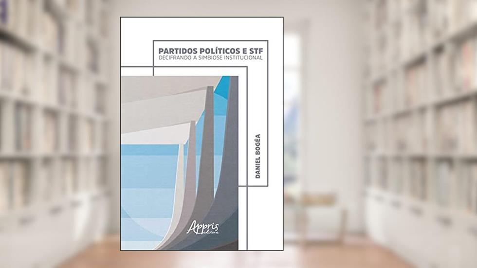 Partidos políticos e STF: decifrando a simbiose institucional, do autor Daniel Bogéa