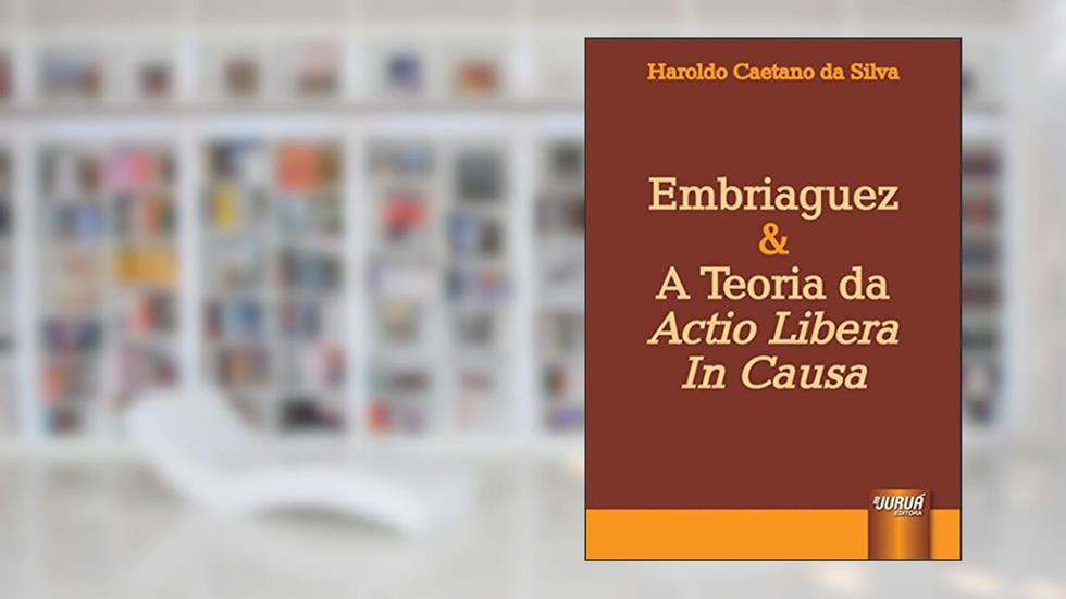 Embriaguez & A Teoria da Actio Libera In Causa, do autor Haroldo Caetano da Silva