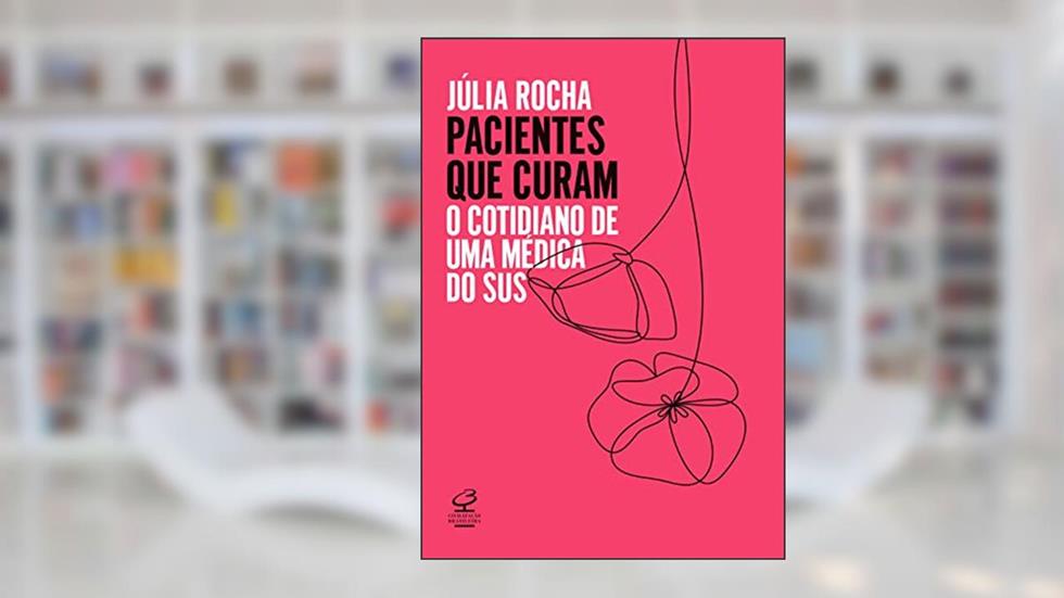 Pacientes que curam: O cotidiano de uma médica do SUS, do autor Julia Rocha