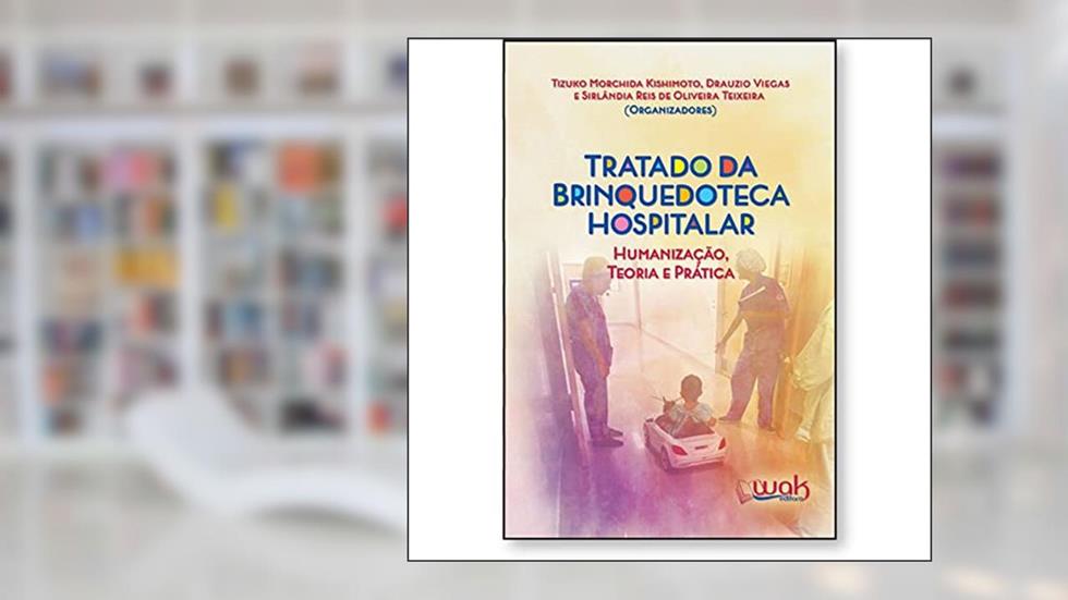 Tratado da Brinquedoteca Hospitalar - Humanização, Teoria e Prática, do autor Drauzio Viegas E Sirlândia Reis De Oliveira Teixeira Tizuko Morchida Kishimoto