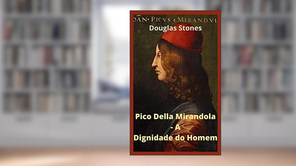 Pico Della Mirandola - A Dignidade do Homem, do autor Douglas Stones
