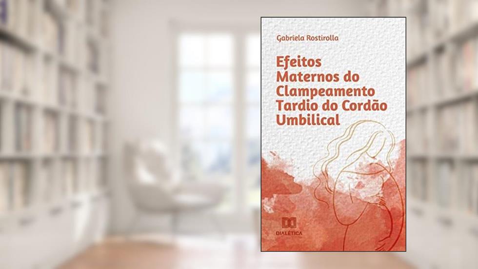 Efeitos maternos do clampeamento tardio do cordão umbilical, do autor Gabriela Rostirolla