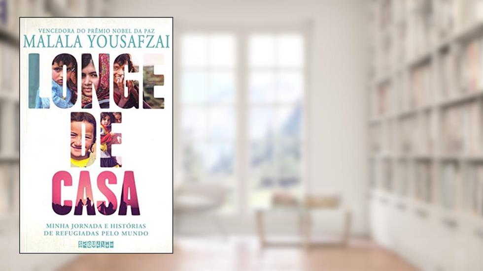 Longe de casa: Minha jornada e histórias de refugiadas pelo mundo, do autor Malala Yousafzai