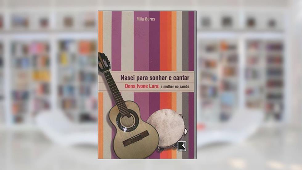 Nasci para sonhar e cantar: D. Ivone Lara - A mulher no samba: D. Ivone Lara - A mulher no samba, do autor Mila Burns