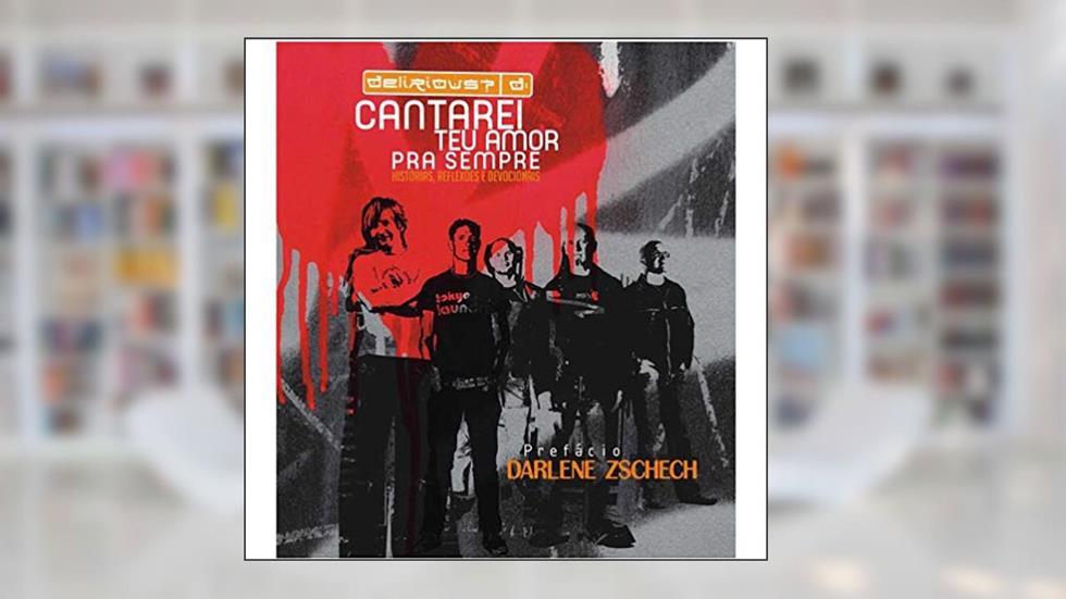 Cantarei Teu Amor Pra Sempre. Histórias, Reflexões e Devocionais, do autor Darlene Zschech