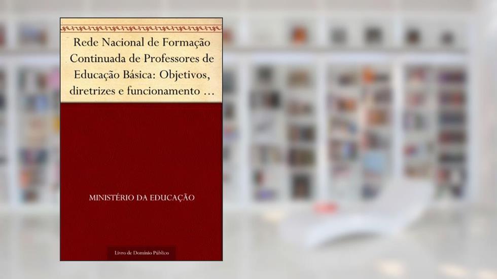 Rede Nacional de Formação Continuada de Professores de Educação Básica: Objetivos, diretrizes e funcionamento (Orientações gerais), do autor Ministério da Educação