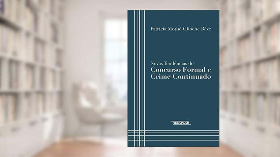 Novas Tendências do Concurso Formal e Crime Continuado, do autor Patricia Mothé Glioche Béze