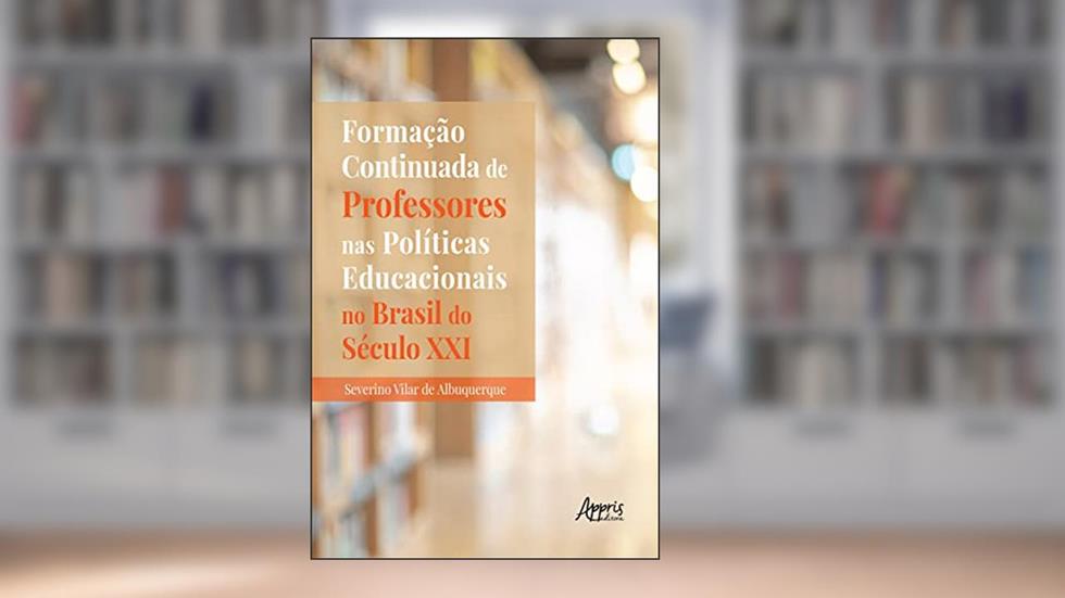 Formação Continuada de Professores nas Políticas Educacionais no Brasil do Século XXI, do autor Severino Vilar de Albuquerque