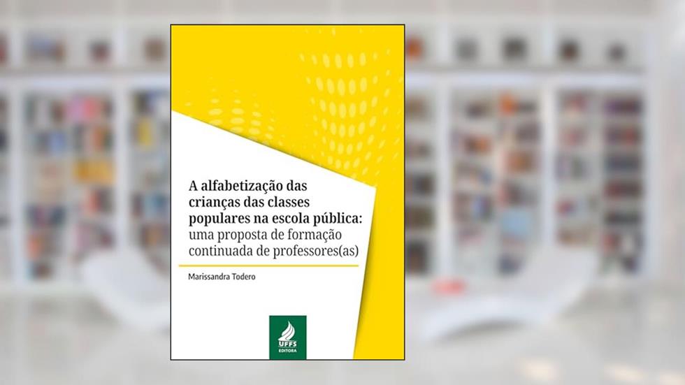 A alfabetização das crianças das classes populares na escola pública: uma proposta de formação continuada de professores(as), do autor Marissandra Todero