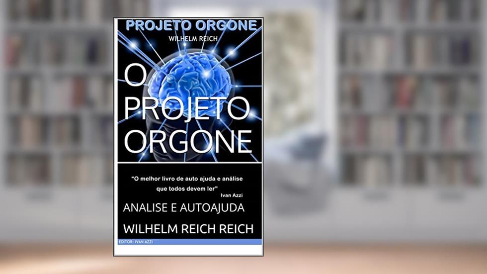 O PROJETO ORGONE: ANALISE E AUTOAJUDA, do autor WILHELM REICH