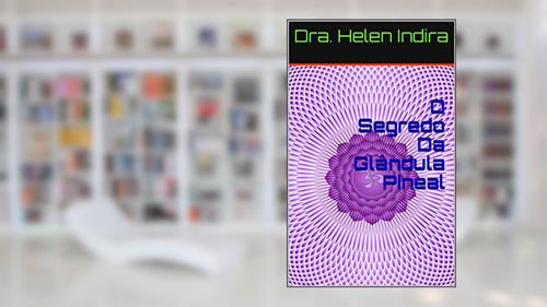 Capa de O Segredo Da Glândula Pineal, do autor Dra. Helen Indira