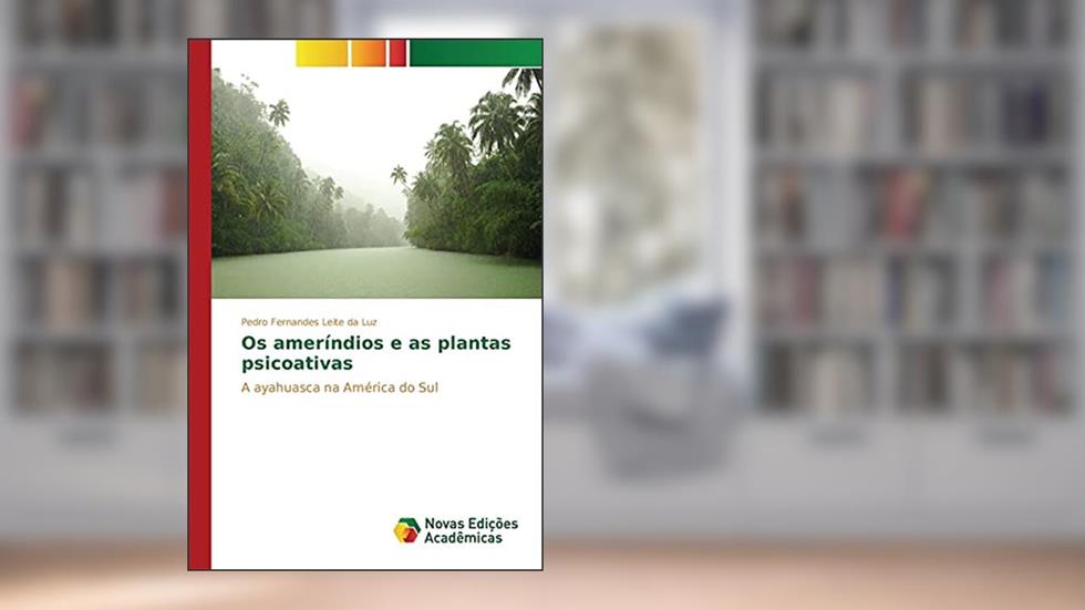 Os ameríndios e as plantas psicoativas: A ayahuasca na América do Sul, do autor Fernandes Leite da Luz Pedro