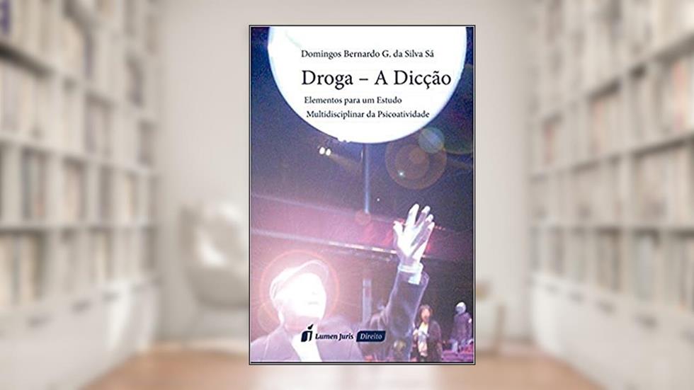 Droga. A Dicção. Elementos Para Um Estado Multidisciplinar da Psicoatividade, do autor Domingos Bernardo G. da Silva Sá