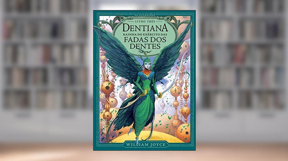 Dentiana: Rainha do exército das fadas dos dentes (Os Guardiões Livro 3), do autor William Joyce