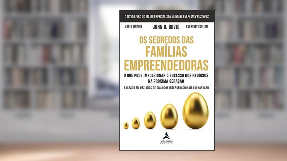 Os Segredos das Famílias Empreendedoras: o que Pode Impulsionar o Sucesso dos Negócios na Próxima Geração, do autor John A. Davis; Maria Sinanis; Courtney Collette