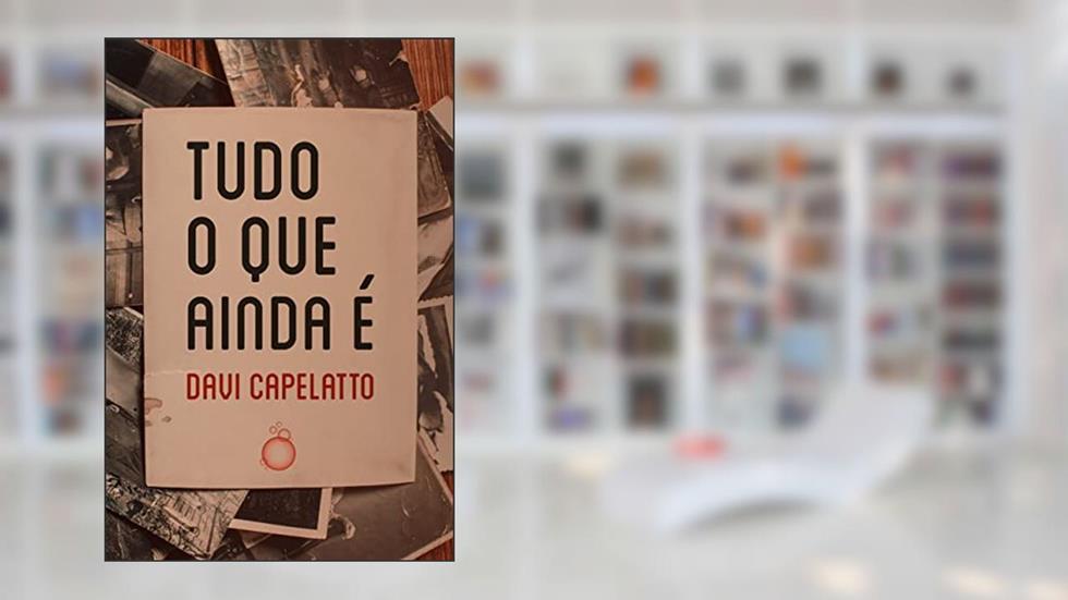 Tudo o que ainda é, do autor Davi Capelatto