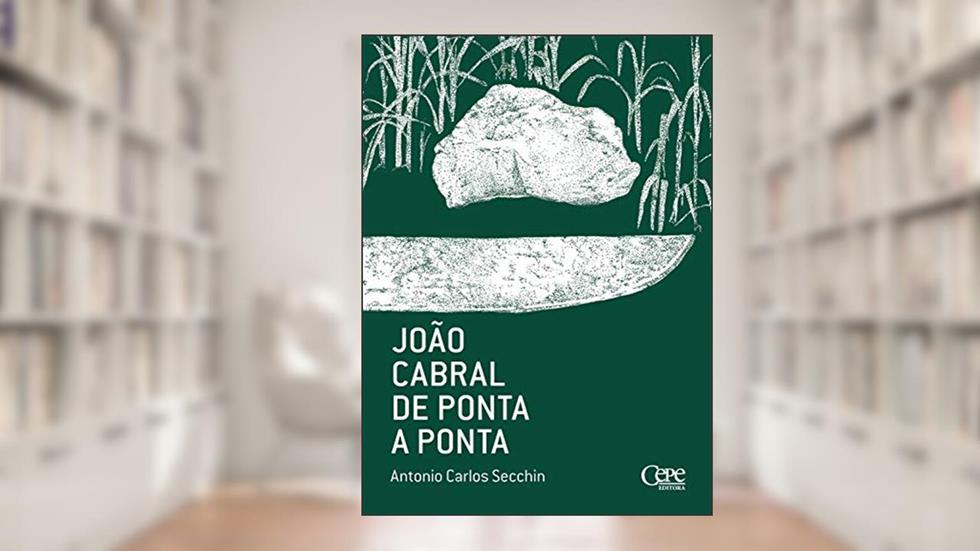 João Cabral de ponta a ponta, do autor Antonio Carlos Secchin