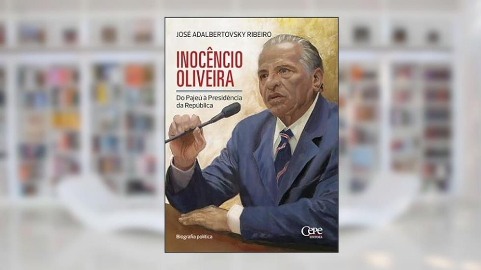 INOCÊNCIO OLIVEIRA: DO PAJEÚ À PRESIDÊNCIA DA REPÚBLICA, do autor José Adalbertovsky Ribeiro