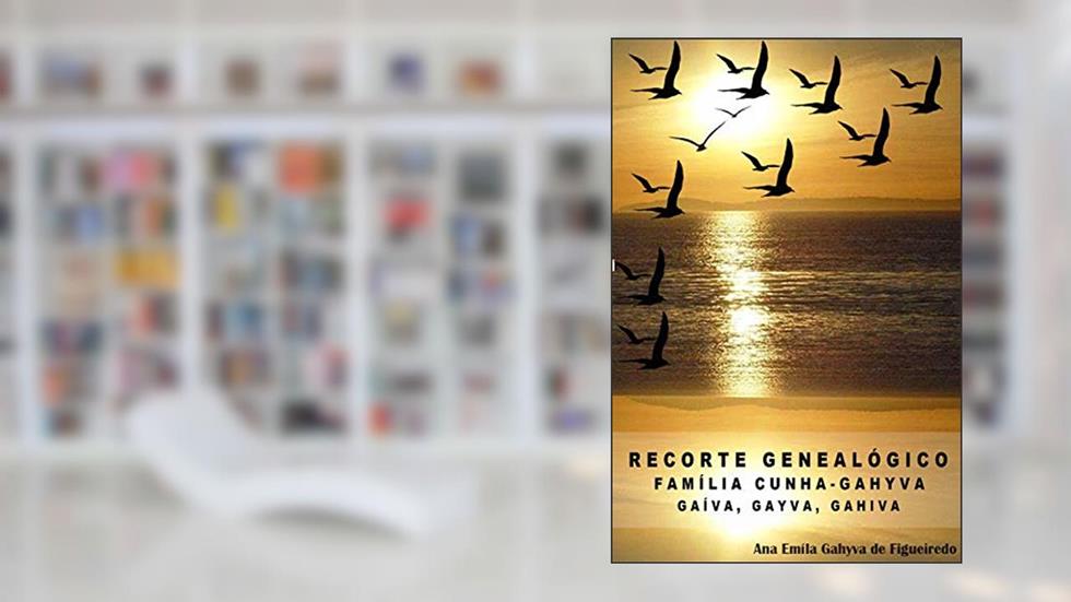 Recorte Genealógico: Família Cunha - Gahyva, Gaíva, Gayva, Gahiva, do autor Ana Emília Gahyva de Figueiredo
