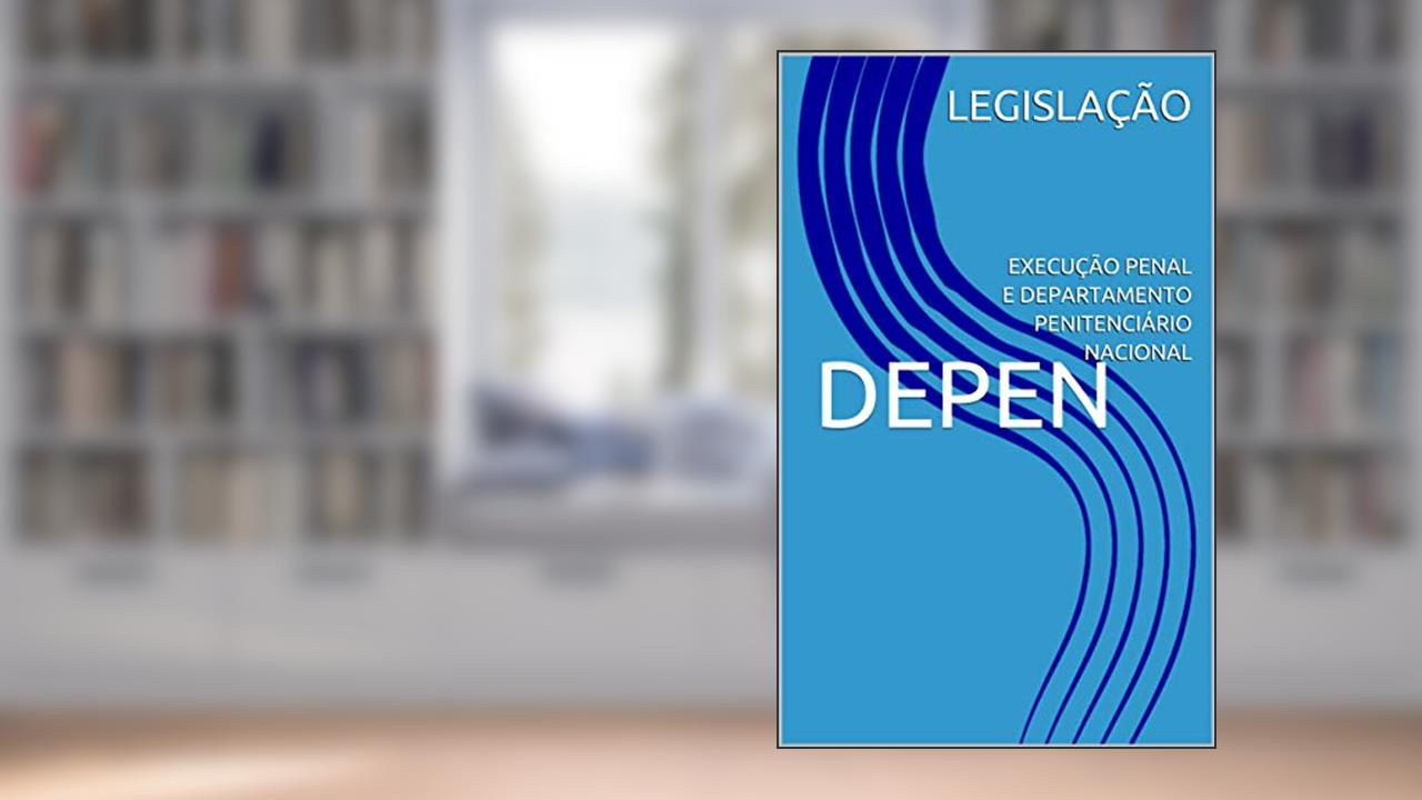 DEPEN: EXECUÇÃO PENAL E DEPARTAMENTO PENITENCIÁRIO NACIONAL, do autor LEGISLAÇÃO