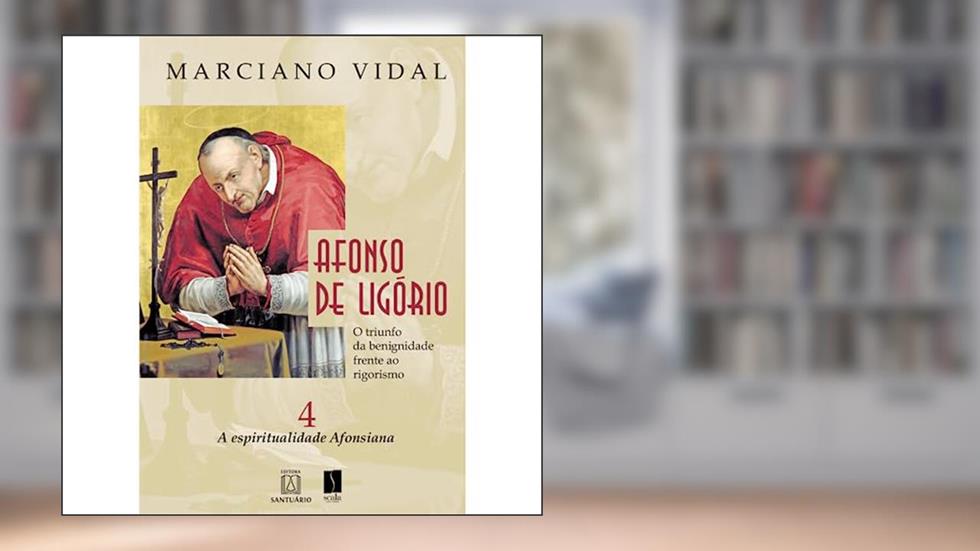 Afonso de Ligorio o Triunfo da Benignidade Frente ao Rigorismo Volume 4: a Espiritualidade Afonsiana, do autor Marciano Vidal