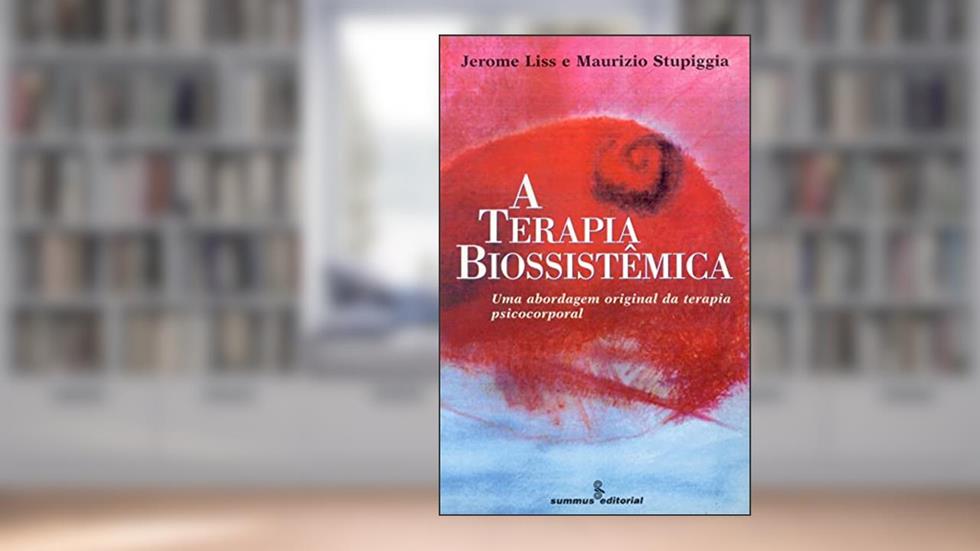 A terapia biossistêmica: uma abordagem original da terapia psicocorporal, do autor Jerome Liss; Maurizio Stupiggia