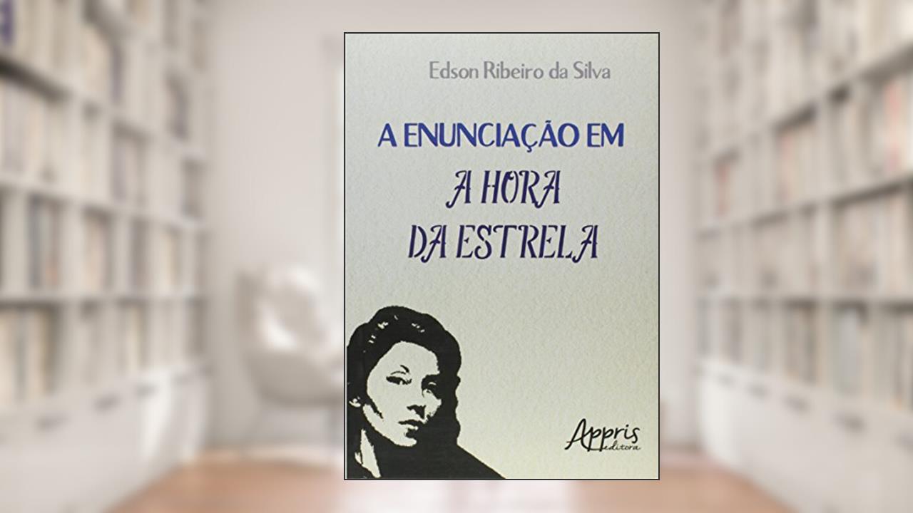 A enunciação em A hora da estrela, do autor Edson Ribeiro da Silva