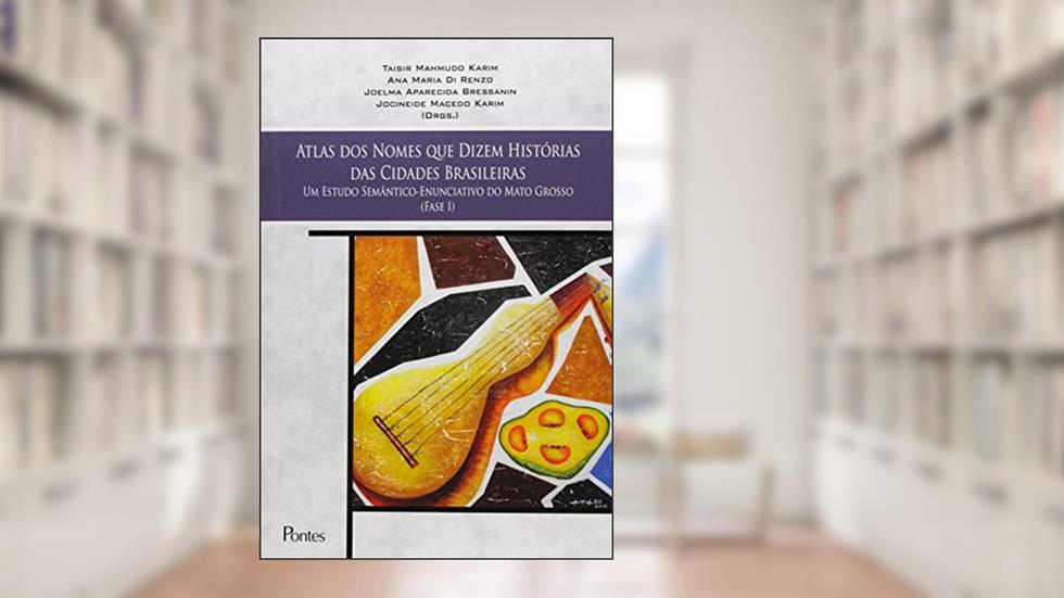 Atlas dos Nomes que Dizem Histórias das Cidades Brasileiras. Um Estudo Semântico-Enunciativo do Mato Grosso, do autor Taisir Mahmudo Karim