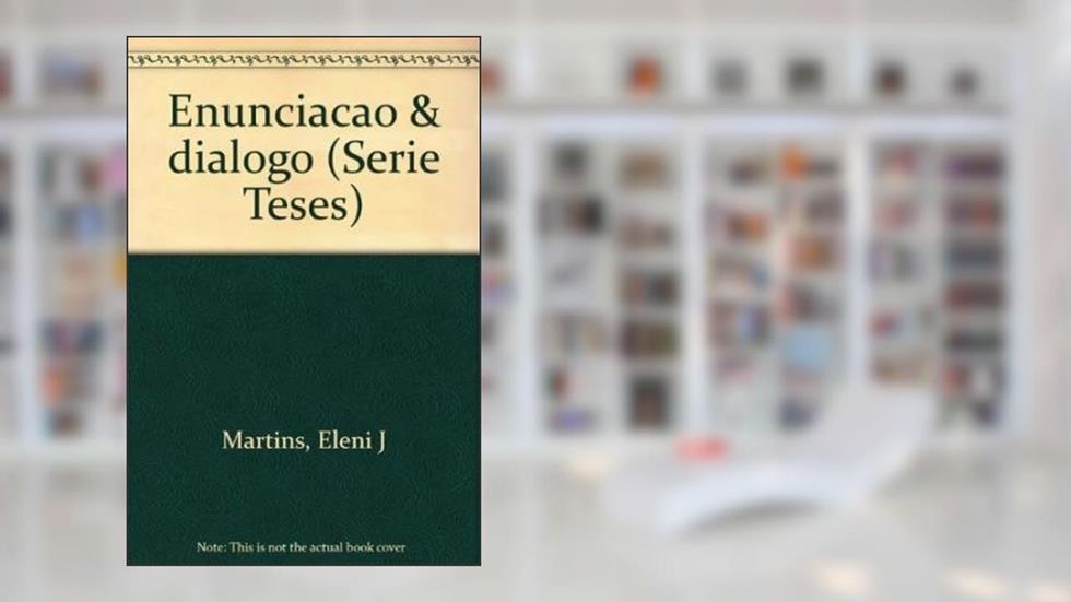 Enunciacao & Dialogo (Serie Teses) (Portuguese Edition), do autor Eleni J. Martins